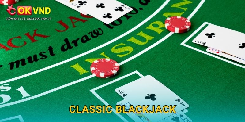 Classic Blackjack lôi cuốn cùng trải nghiệm hấp dẫn tại OKVND