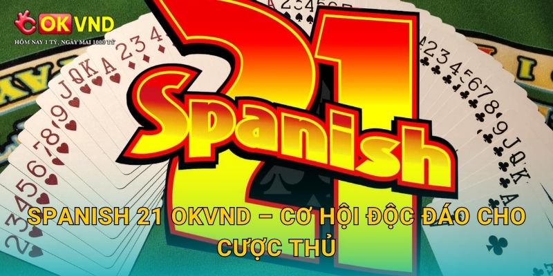 Spanish 21 OKVND – cơ hội độc đáo cho cược thủ