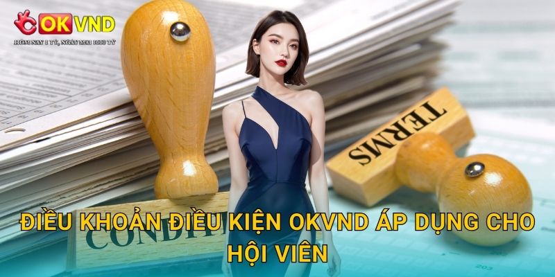 Điều khoản điều kiện OKVND minh bạch và dễ hiểu 1 Điều khoản điều kiện OKVND áp dụng cho hội viên