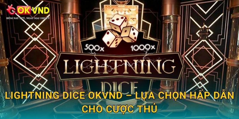 Lightning Dice OKVND – lựa chọn hấp dẫn cho cược thủ