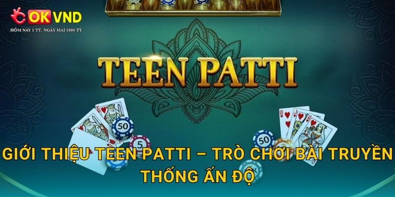 Teen Patti sôi động cùng trải nghiệm bài Ấn Độ tại OKVND 2 Giới thiệu Teen Patti – trò chơi bài truyền thống Ấn Độ