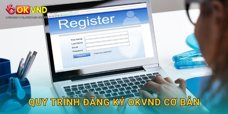 Đăng ký tài khoản OKVND nhanh chóng và an toàn 2 Quy trình đăng ký OKVND cơ bản