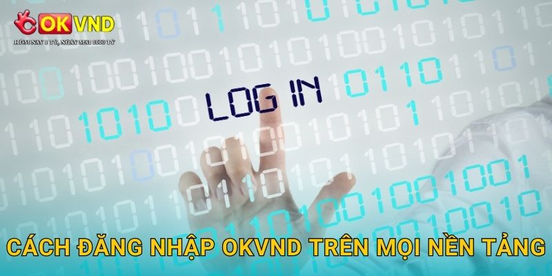 Đăng nhập OKVND tiện lợi và bảo mật tối đa 2 Cách đăng nhập OKVND trên mọi nền tảng