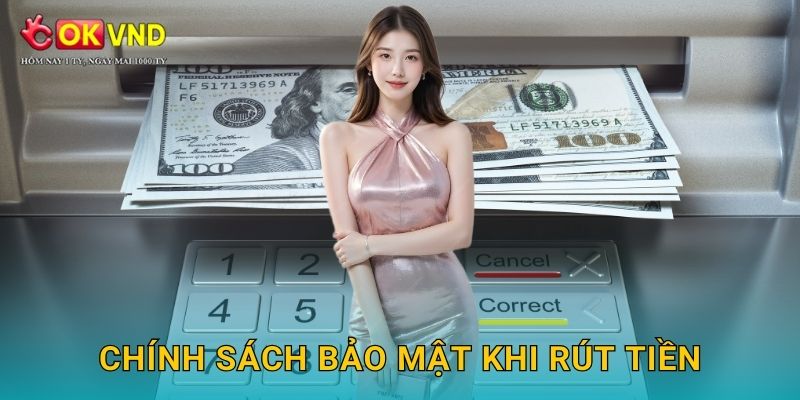Rút tiền OKVND đơn giản và đảm bảo an toàn tuyệt đối 3 Chính sách bảo mật khi rút tiền