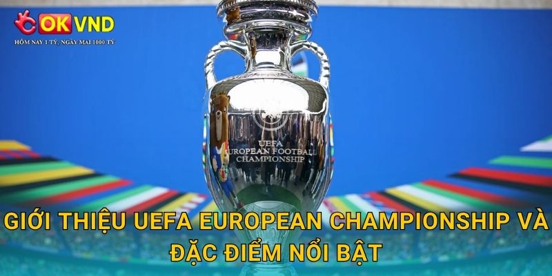 Giới thiệu UEFA European Championship và đặc điểm nổi bật