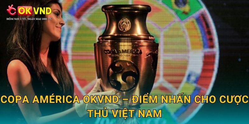 Copa América OKVND – điểm nhấn cho cược thủ Việt Nam