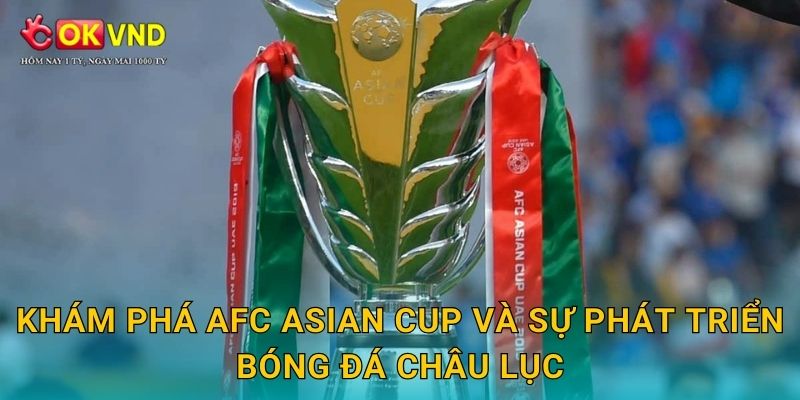 Khám phá AFC Asian Cup và sự phát triển bóng đá châu lục