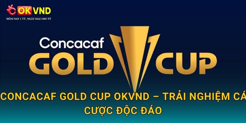 CONCACAF Gold Cup hấp dẫn cùng cá cược tại OKVND 3 CONCACAF Gold Cup OKVND – trải nghiệm cá cược độc đáo
