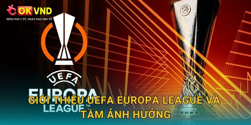 UEFA Europa League thăng hoa cùng sân chơi OKVND 2 Giới thiệu UEFA Europa League và tầm ảnh hưởng