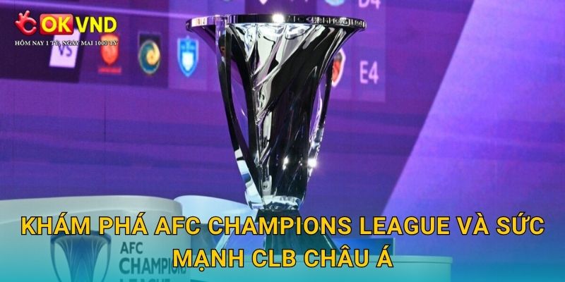 Khám phá AFC Champions League và sức mạnh CLB châu Á