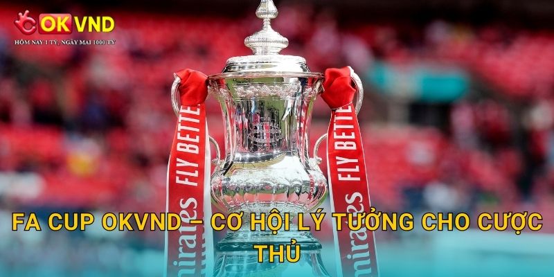 FA Cup OKVND – cơ hội lý tưởng cho cược thủ