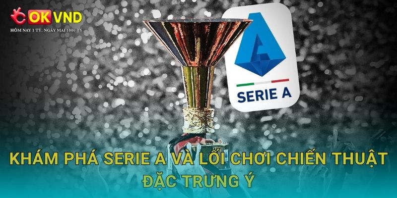 Khám phá Serie A và lối chơi chiến thuật đặc trưng Ý