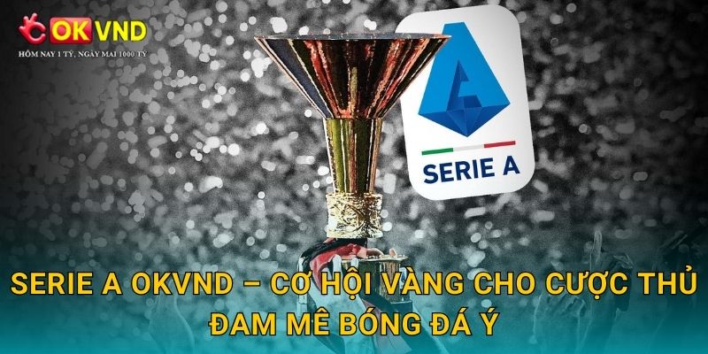 Serie A OKVND – cơ hội vàng cho cược thủ đam mê bóng đá Ý
