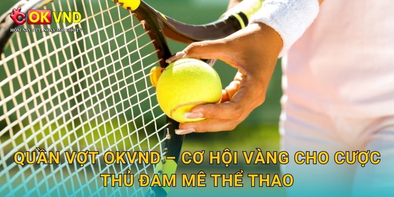 Quần vợt OKVND – cơ hội vàng cho cược thủ đam mê thể thao