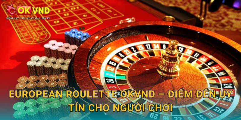 European Roulette OKVND – điểm đến uy tín cho người chơi